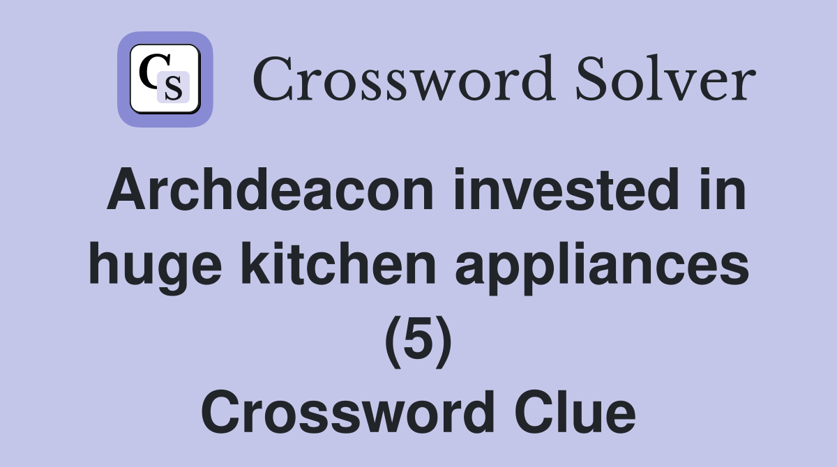 Archdeacon invested in huge kitchen appliances (5) Crossword Clue